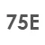 75 E